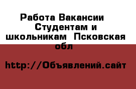 Работа Вакансии - Студентам и школьникам. Псковская обл.